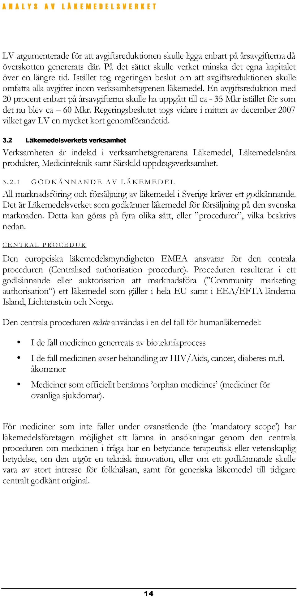 En avgiftsreduktion med 20 procent enbart på årsavgifterna skulle ha uppgått till ca - 35 Mkr istället för som det nu blev ca 60 Mkr.