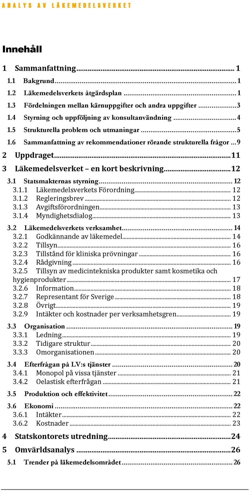 1 Statsmakternas styrning... 12 3.1.1 Läkemedelsverkets Förordning... 12 3.1.2 Regleringsbrev... 12 3.1.3 Avgiftsförordningen... 13 3.1.4 Myndighetsdialog... 13 3.2 Läkemedelsverkets verksamhet... 14 3.