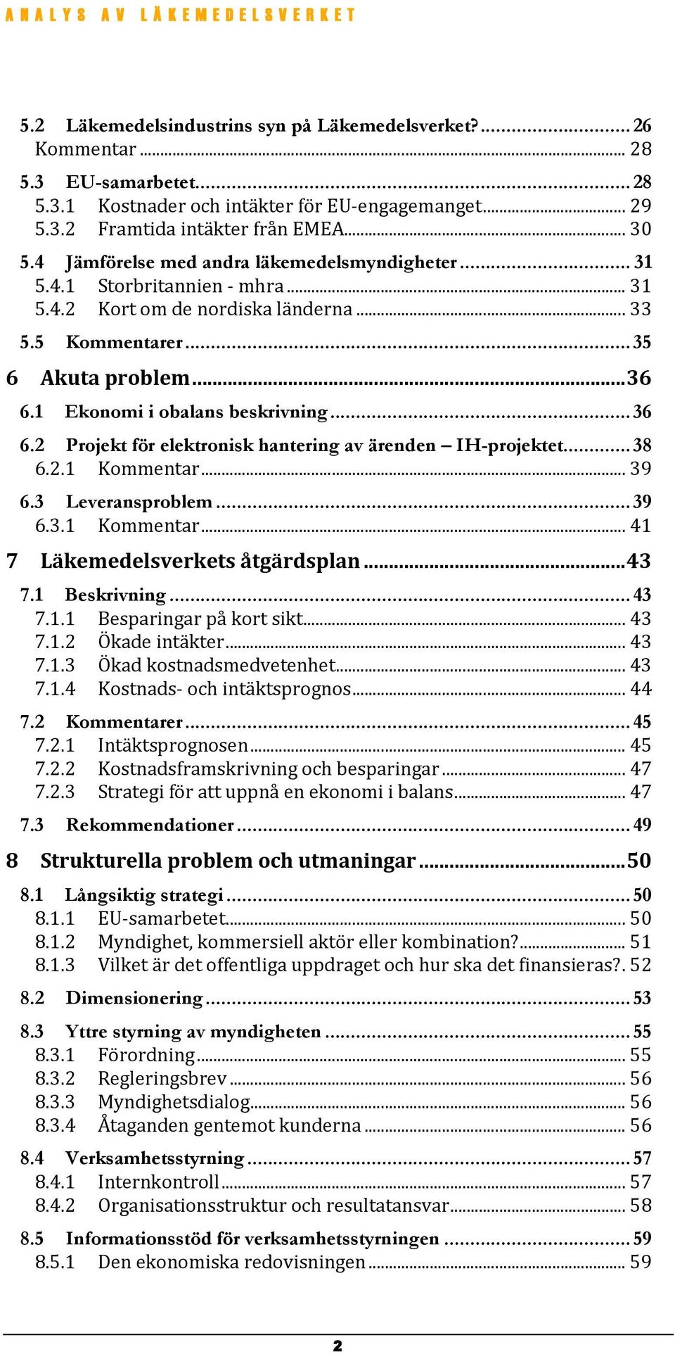 1 Ekonomi i obalans beskrivning... 36 6.2 Projekt för elektronisk hantering av ärenden IH-projektet... 38 6.2.1 Kommentar... 39 6.3 Leveransproblem... 39 6.3.1 Kommentar... 41 7 Läkemedelsverkets åtgärdsplan.