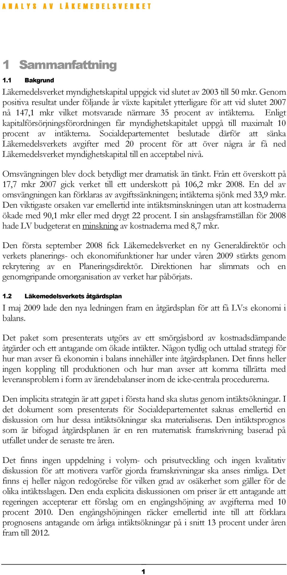 Enligt kapitalförsörjningsförordningen får myndighetskapitalet uppgå till maximalt 10 procent av intäkterna.