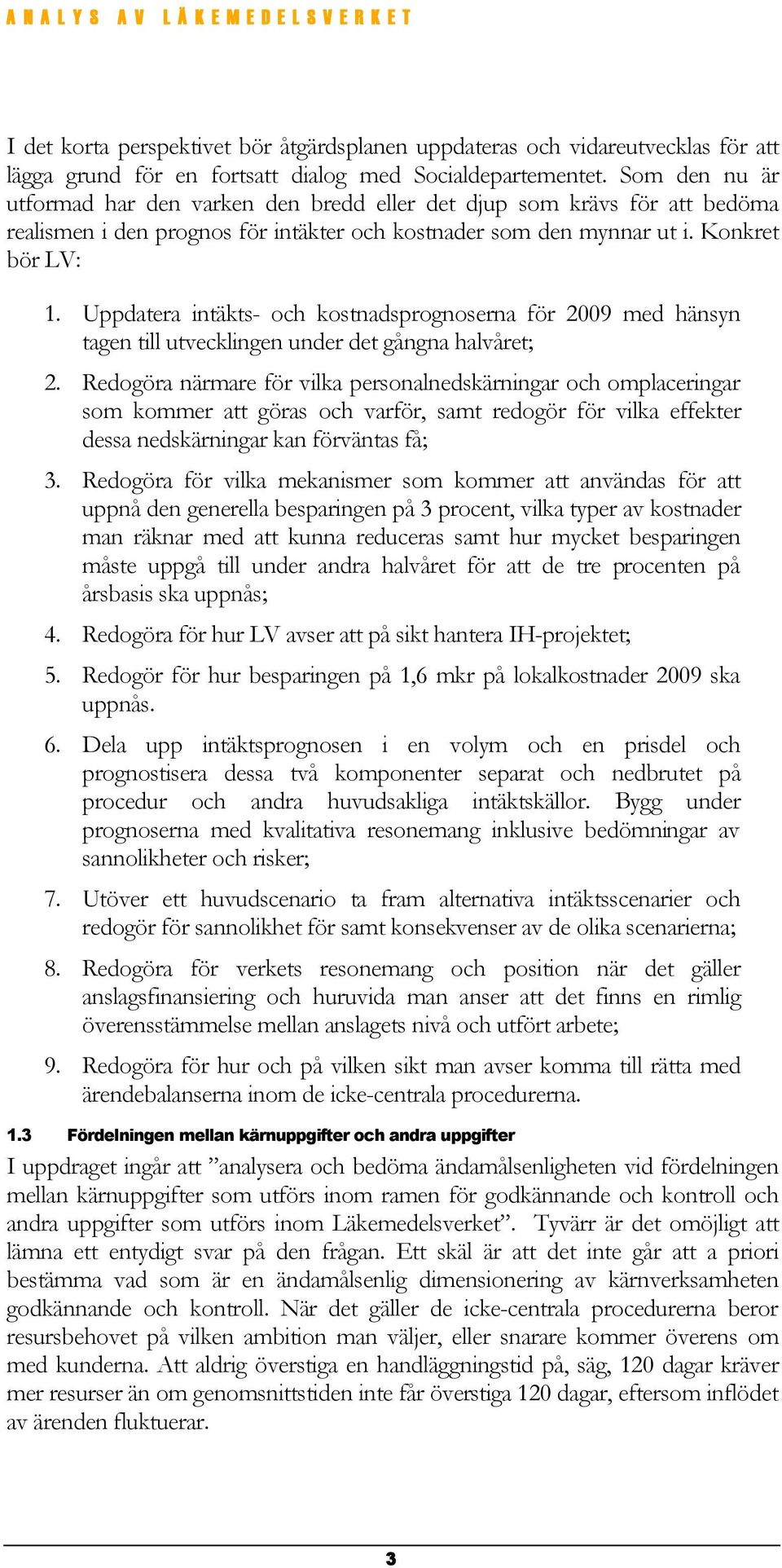 Uppdatera intäkts- och kostnadsprognoserna för 2009 med hänsyn tagen till utvecklingen under det gångna halvåret; 2.