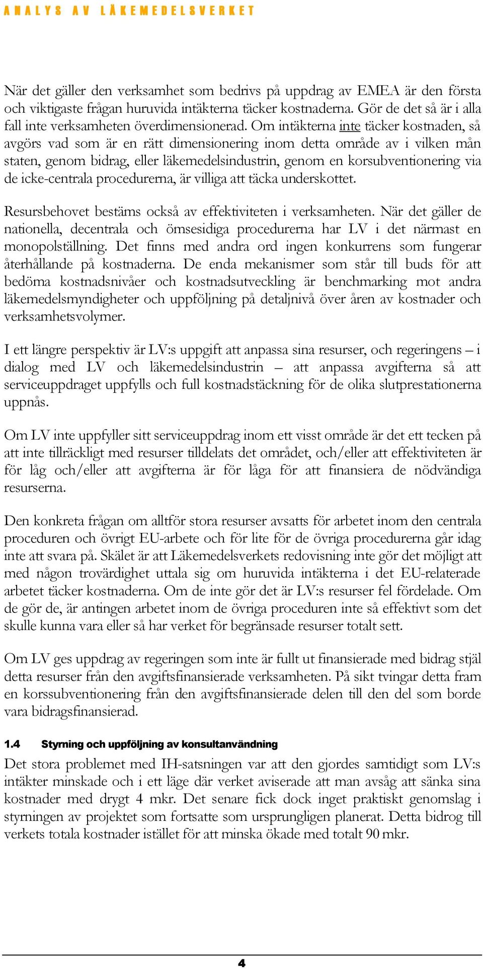 Om intäkterna inte täcker kostnaden, så avgörs vad som är en rätt dimensionering inom detta område av i vilken mån staten, genom bidrag, eller läkemedelsindustrin, genom en korsubventionering via de