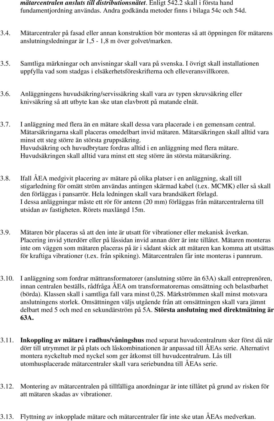 och 54d. 3.4. Mätarcentraler på fasad eller annan konstruktion bör monteras så att öppningen för mätarens anslutningsledningar är 1,5-1,8 m över golvet/marken. 3.5. Samtliga märkningar och anvisningar skall vara på svenska.