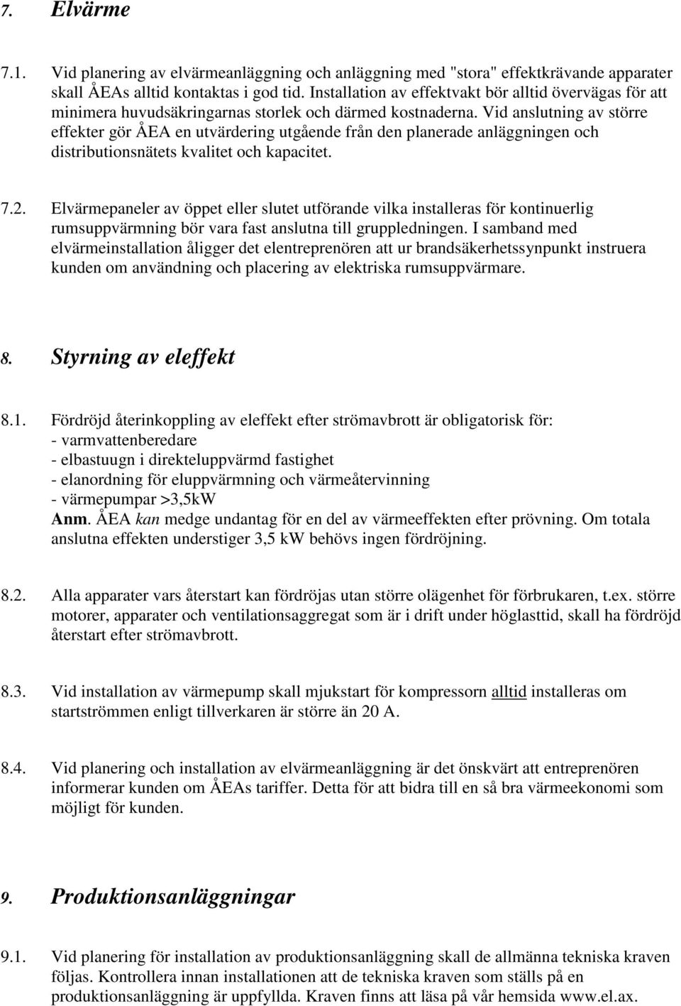 Vid anslutning av större effekter gör ÅEA en utvärdering utgående från den planerade anläggningen och distributionsnätets kvalitet och kapacitet. 7.2.