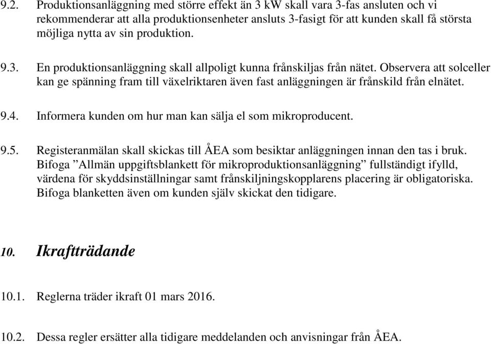 Observera att solceller kan ge spänning fram till växelriktaren även fast anläggningen är frånskild från elnätet. 9.4. Informera kunden om hur man kan sälja el som mikroproducent. 9.5.