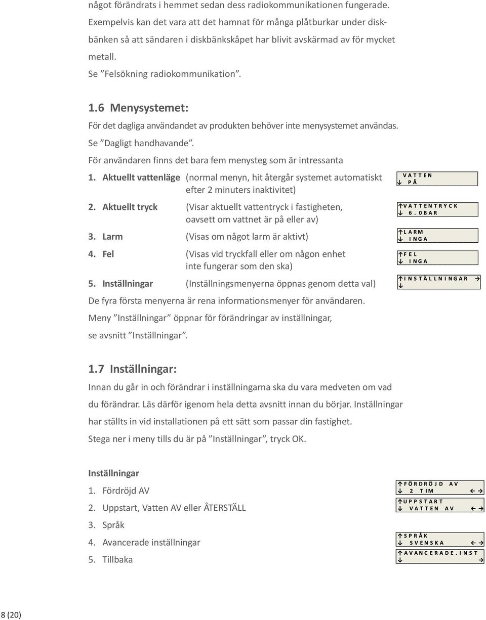 6 Menysystemet: För det dagliga användandet av produkten behöver inte menysystemet användas. Se Dagligt handhavande. För användaren finns det bara fem menysteg som är intressanta 1.