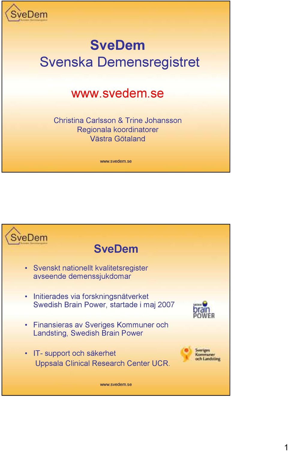 via forskningsnätverket Swedish Brain Power, startade i maj 2007 Finansieras av Sveriges