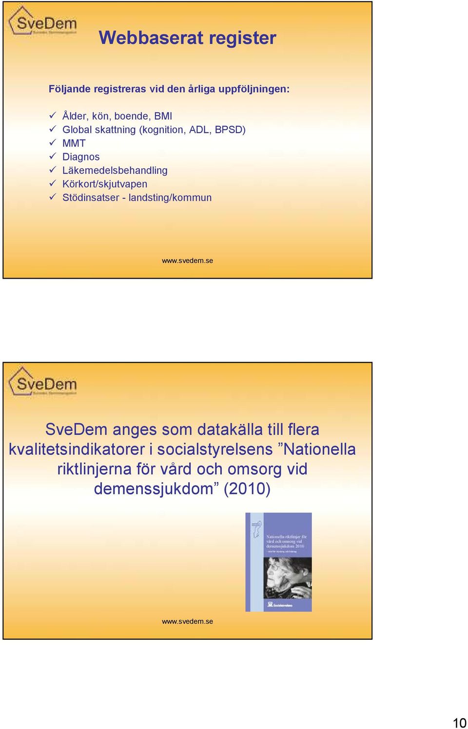 Körkort/skjutvapen Stödinsatser - landsting/kommun SveDem anges som datakälla till flera