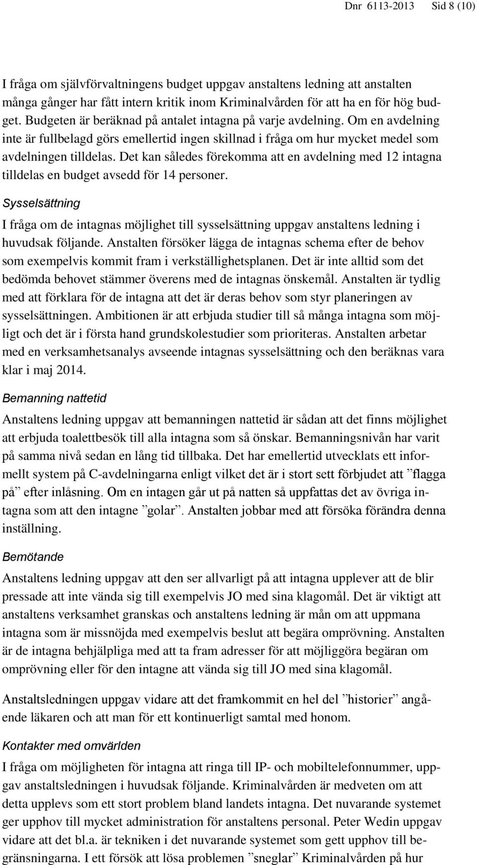 Det kan således förekomma att en avdelning med 12 intagna tilldelas en budget avsedd för 14 personer.