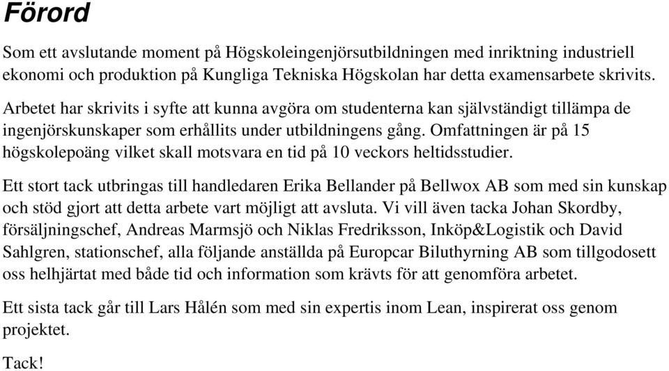 Omfattningen är på 15 högskolepoäng vilket skall motsvara en tid på 10 veckors heltidsstudier.