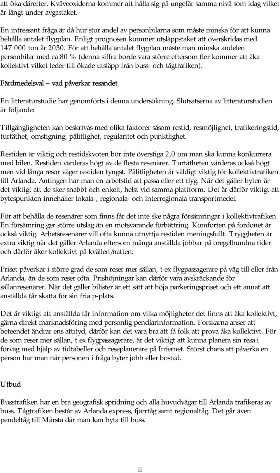 För att behålla antalet flygplan måste man minska andelen personbilar med ca 80 % (denna siffra borde vara större eftersom fler kommer att åka kollektivt vilket leder till ökade utsläpp från buss-