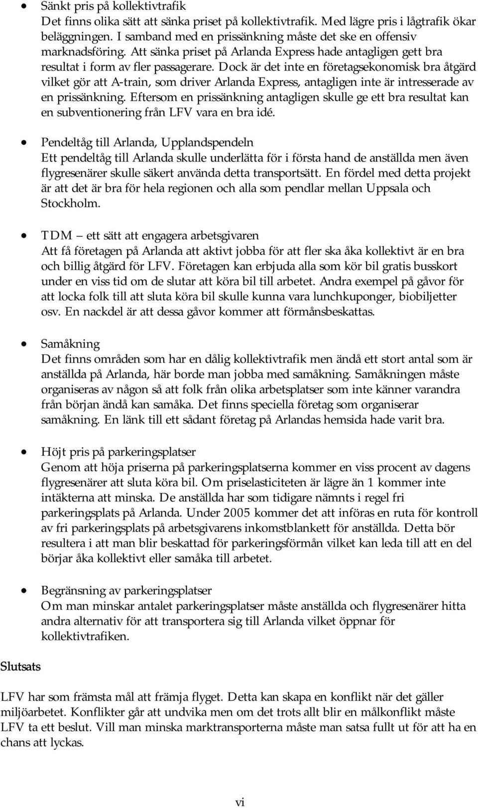 Dock är det inte en företagsekonomisk bra åtgärd vilket gör att A-train, som driver Arlanda Express, antagligen inte är intresserade av en prissänkning.