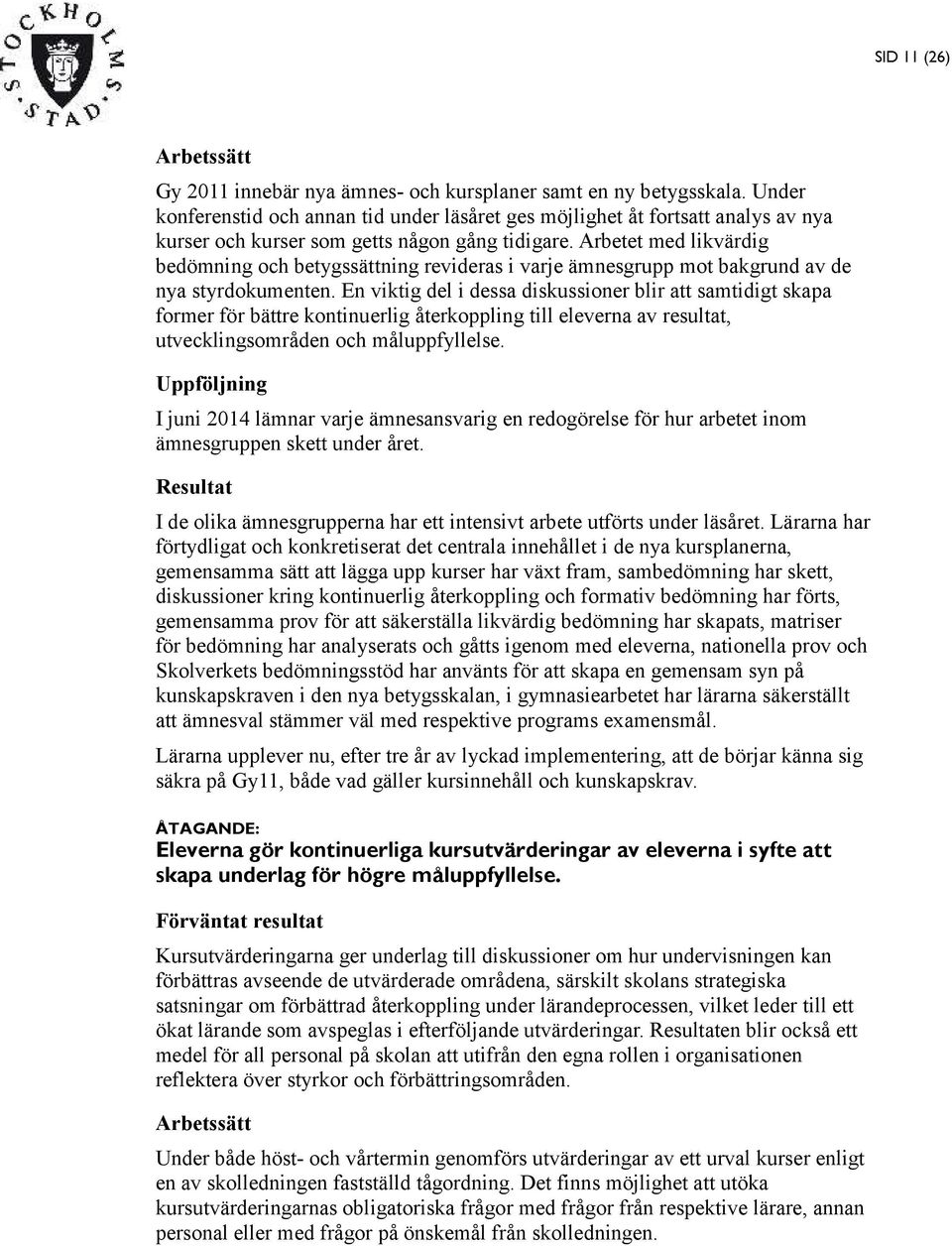 Arbetet med likvärdig bedömning och betygssättning revideras i varje ämnesgrupp mot bakgrund av de nya styrdokumenten.