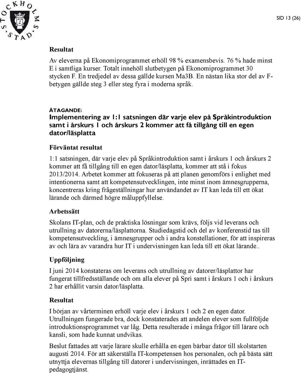 ÅTAGANDE: Implementering av 1:1 satsningen där varje elev på Språkintroduktion samt i årskurs 1 och årskurs 2 kommer att få tillgång till en egen dator/läsplatta Förväntat resultat 1:1 satsningen,