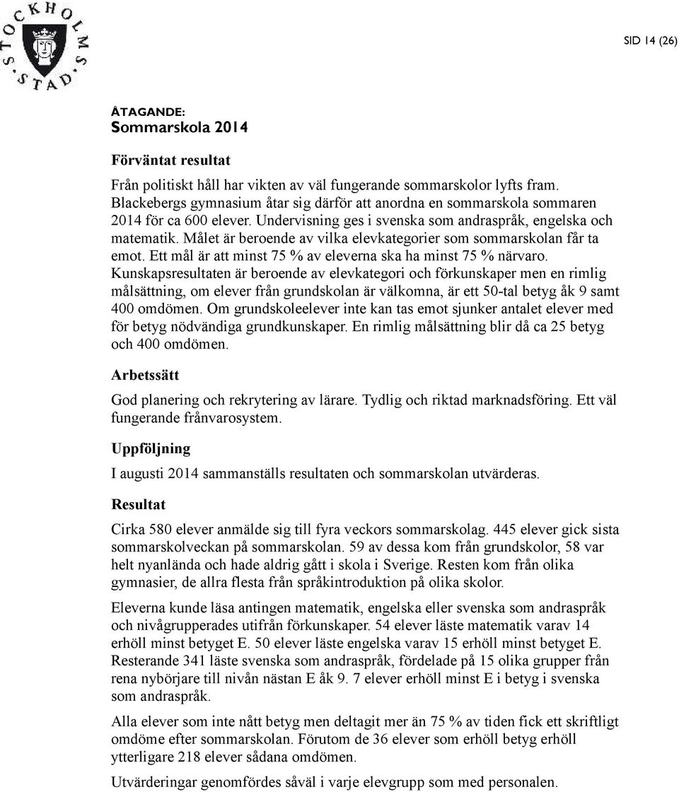 Målet är beroende av vilka elevkategorier som sommarskolan får ta emot. Ett mål är att minst 75 % av eleverna ska ha minst 75 % närvaro.