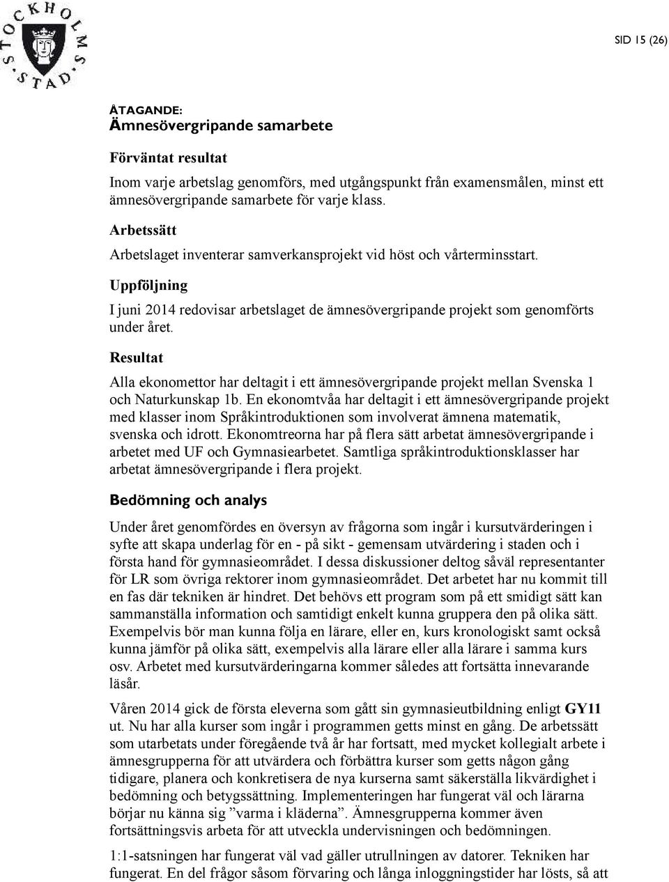 Resultat Alla ekonomettor har deltagit i ett ämnesövergripande projekt mellan Svenska 1 och Naturkunskap 1b.