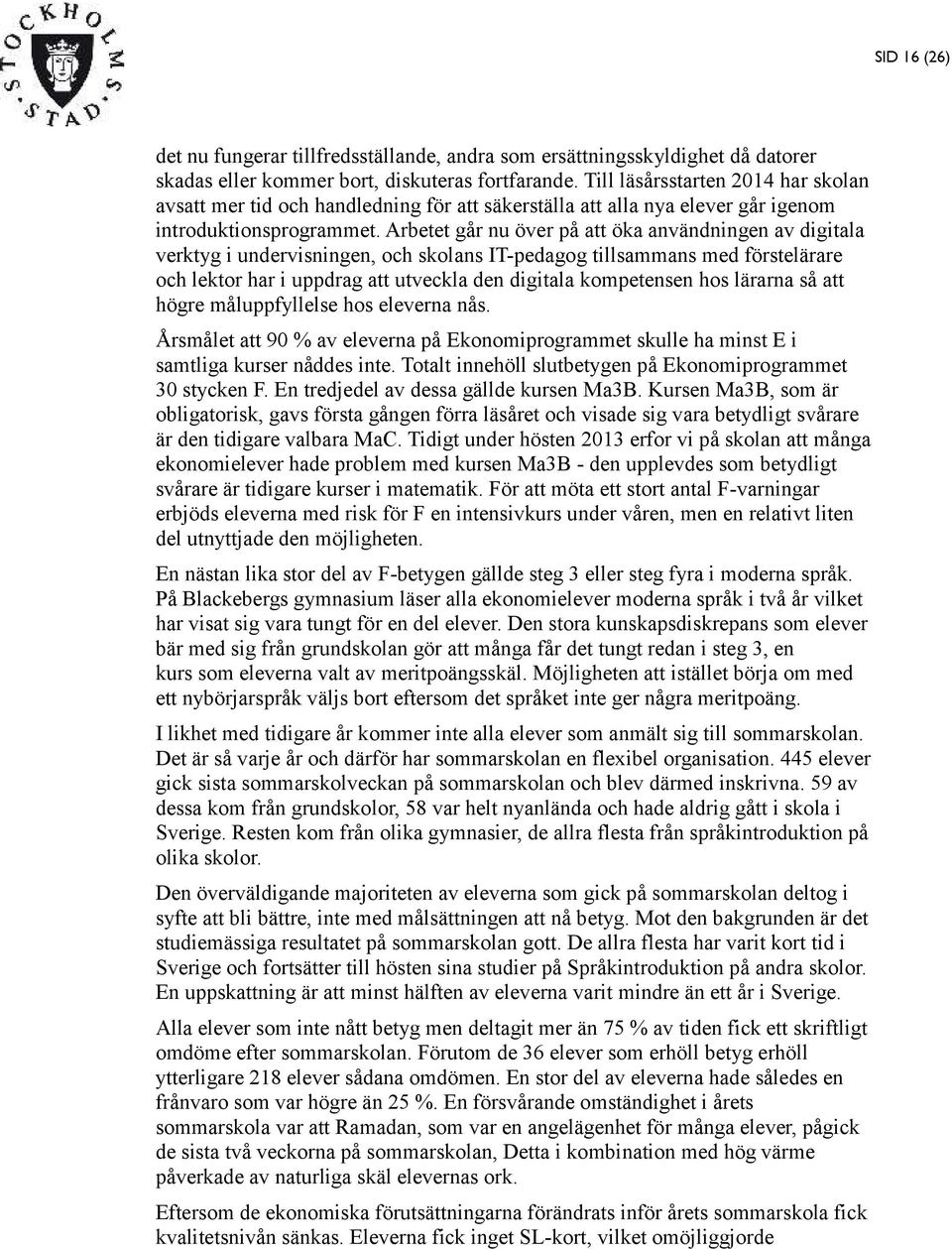 Arbetet går nu över på att öka användningen av digitala verktyg i undervisningen, och skolans IT-pedagog tillsammans med förstelärare och lektor har i uppdrag att utveckla den digitala kompetensen
