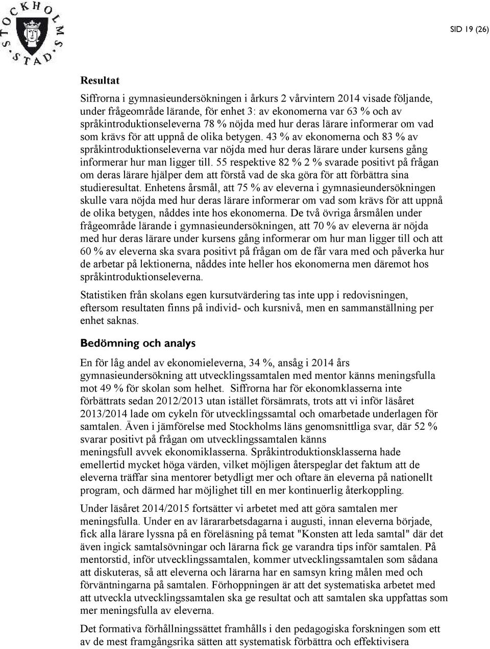 43 % av ekonomerna och 83 % av språkintroduktionseleverna var nöjda med hur deras lärare under kursens gång informerar hur man ligger till.