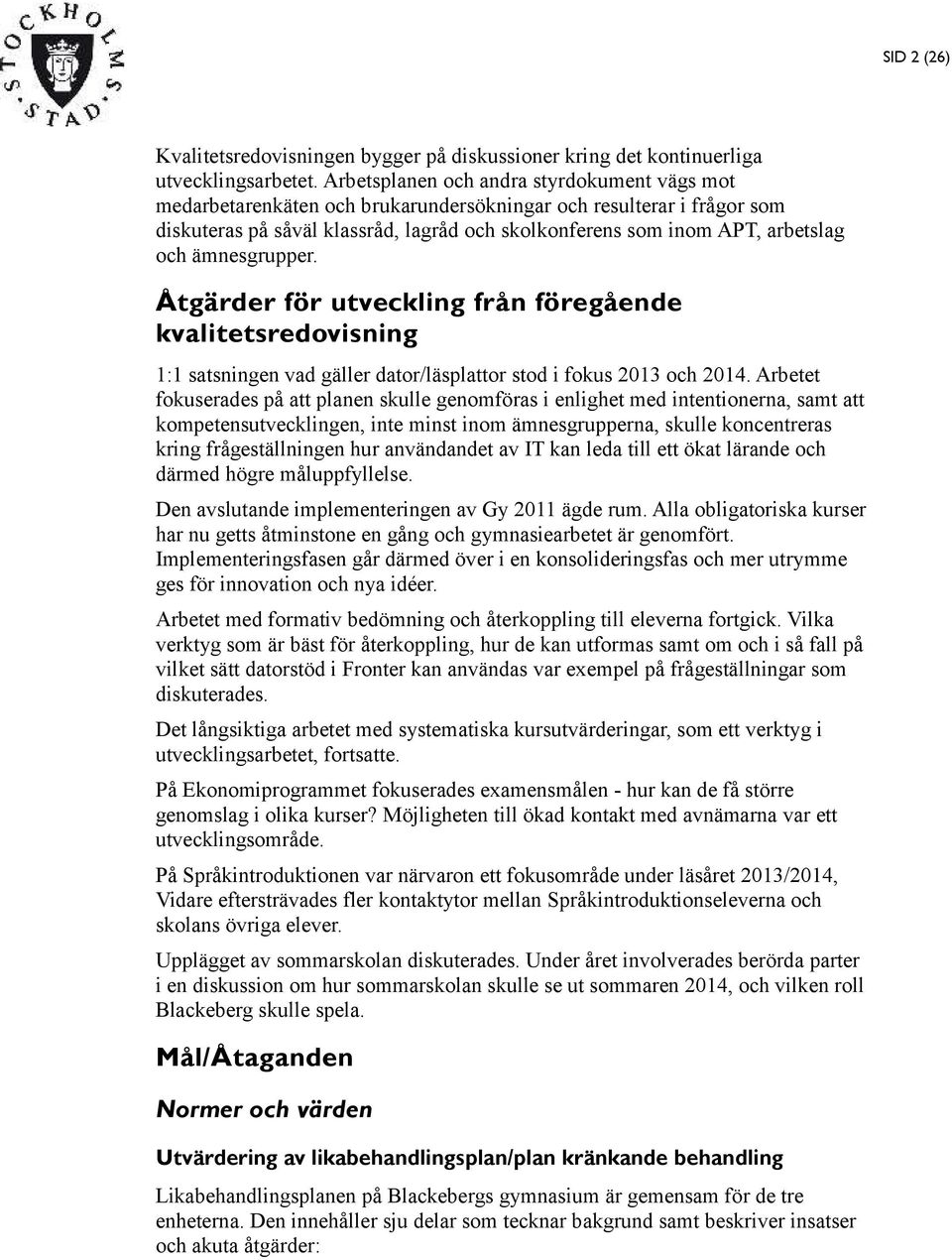 ämnesgrupper. Åtgärder för utveckling från föregående kvalitetsredovisning 1:1 satsningen vad gäller dator/läsplattor stod i fokus 2013 och 2014.