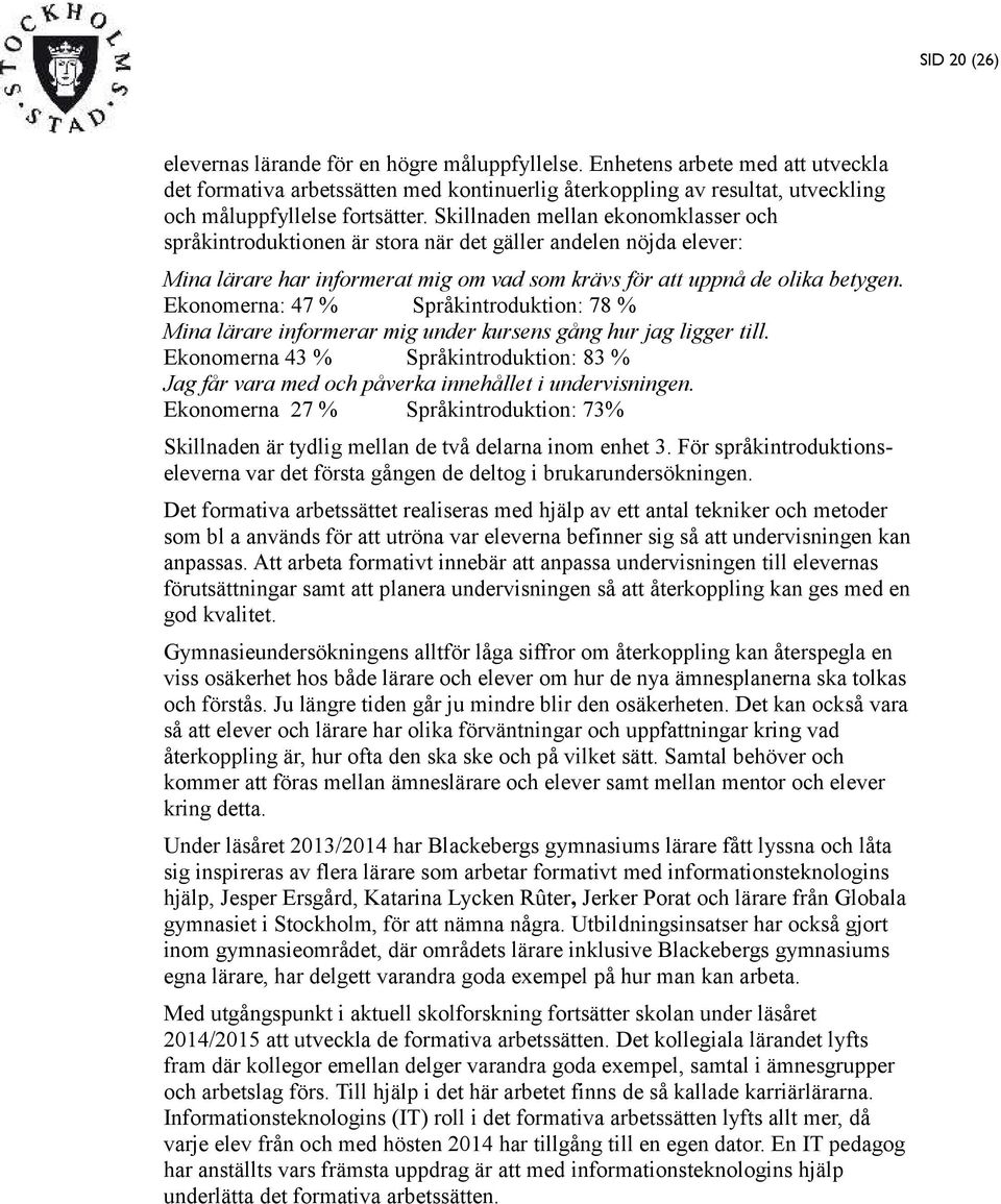 Skillnaden mellan ekonomklasser och språkintroduktionen är stora när det gäller andelen nöjda elever: Mina lärare har informerat mig om vad som krävs för att uppnå de olika betygen.