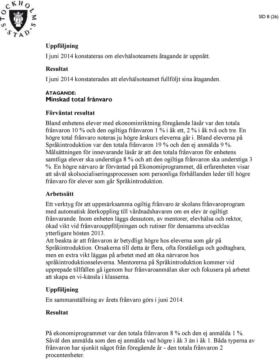 tre. En högre total frånvaro noteras ju högre årskurs eleverna går i. Bland eleverna på Språkintroduktion var den totala frånvaron 19 % och den ej anmälda 9 %.