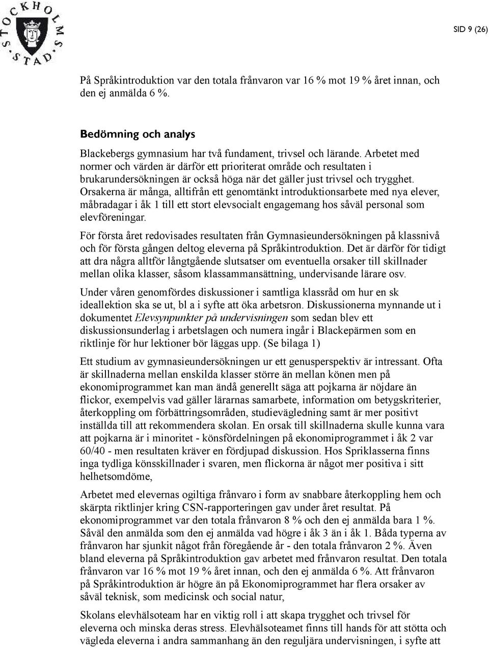 Orsakerna är många, alltifrån ett genomtänkt introduktionsarbete med nya elever, måbradagar i åk 1 till ett stort elevsocialt engagemang hos såväl personal som elevföreningar.