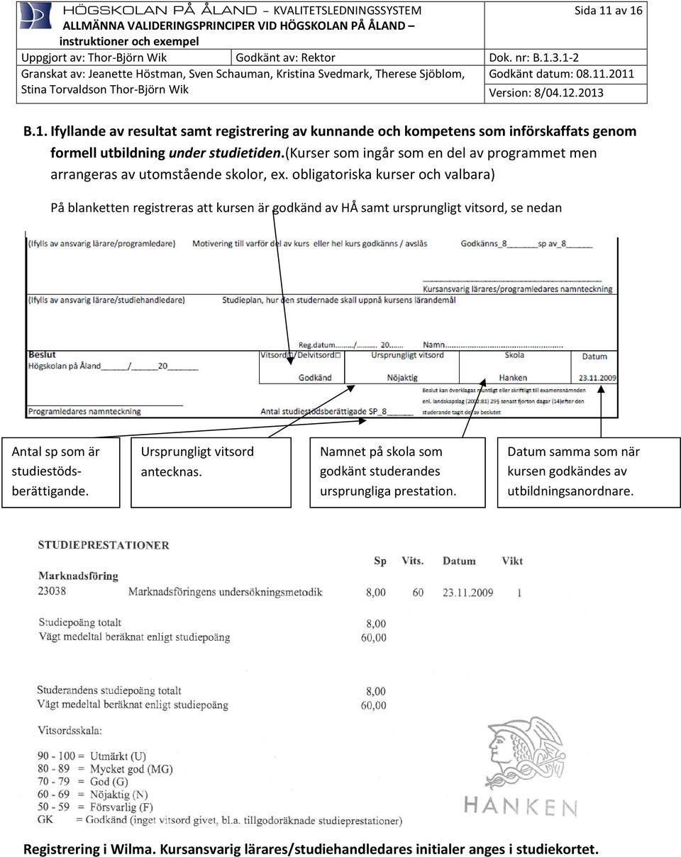 obligatoriska kurser och valbara) På blanketten registreras att kursen är godkänd av HÅ samt ursprungligt vitsord, se nedan Antal sp som är