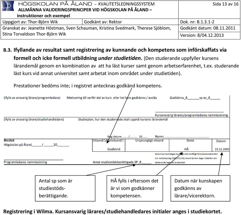 studerande läst kurs vid annat universitet samt arbetat inom området under studietiden). Prestationer bedöms inte; i registret antecknas godkänd kompetens.