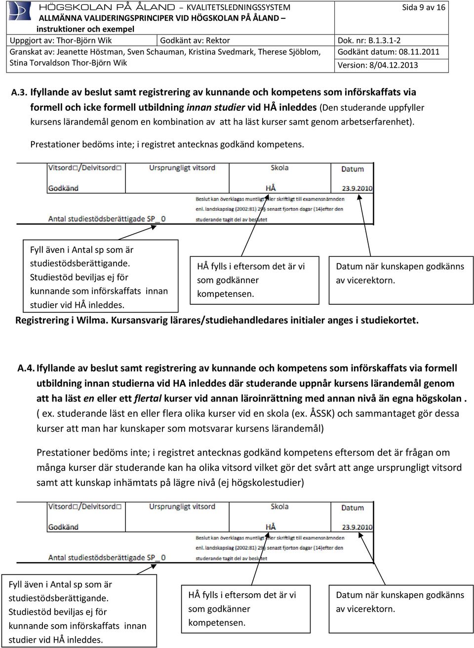 genom en kombination av att ha läst kurser samt genom arbetserfarenhet). Prestationer bedöms inte; i registret antecknas godkänd kompetens. Fyll även i Antal sp som är studiestödsberättigande.