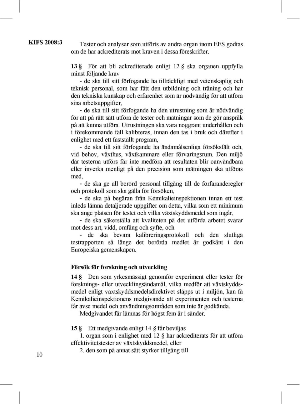 träning och har den tekniska kunskap och erfarenhet som är nödvändig för att utföra sina arbetsuppgifter, - de ska till sitt förfogande ha den utrustning som är nödvändig för att på rätt sätt utföra