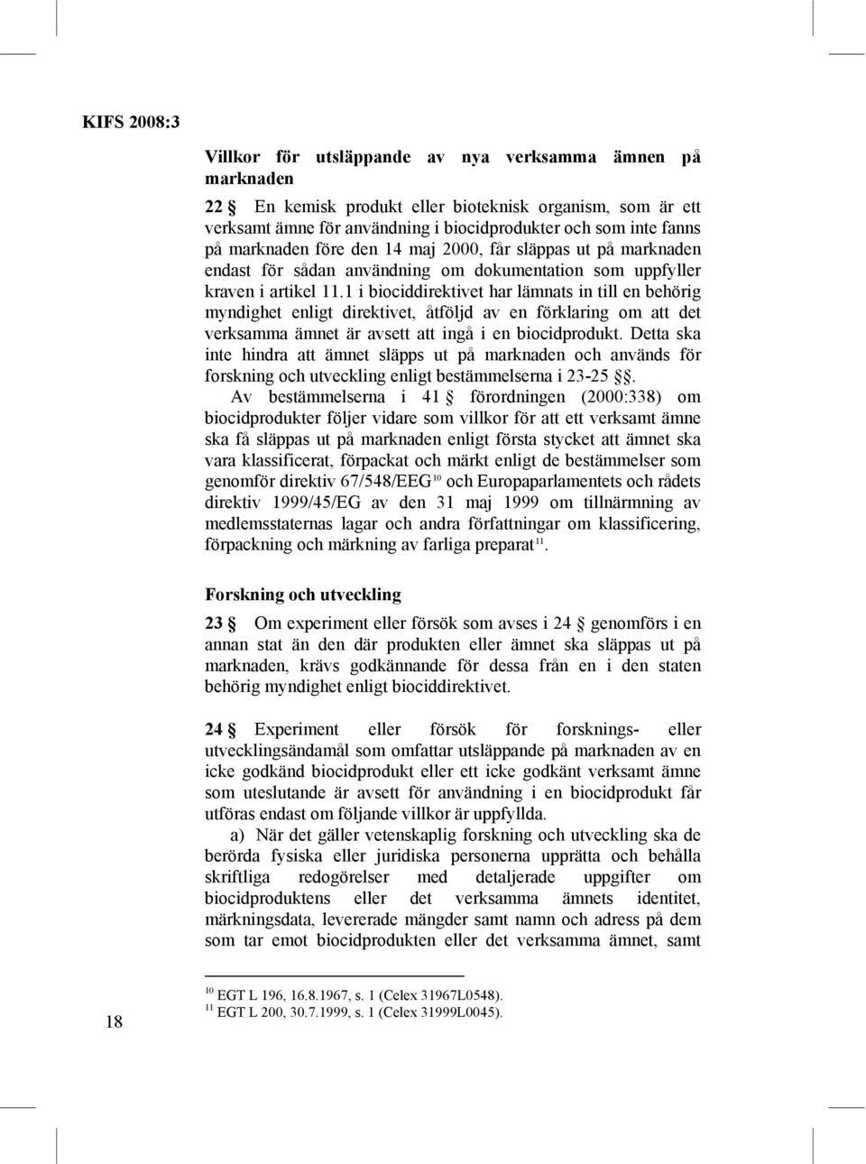 1 i biociddirektivet har lämnats in till en behörig myndighet enligt direktivet, åtföljd av en förklaring om att det verksamma ämnet är avsett att ingå i en biocidprodukt.