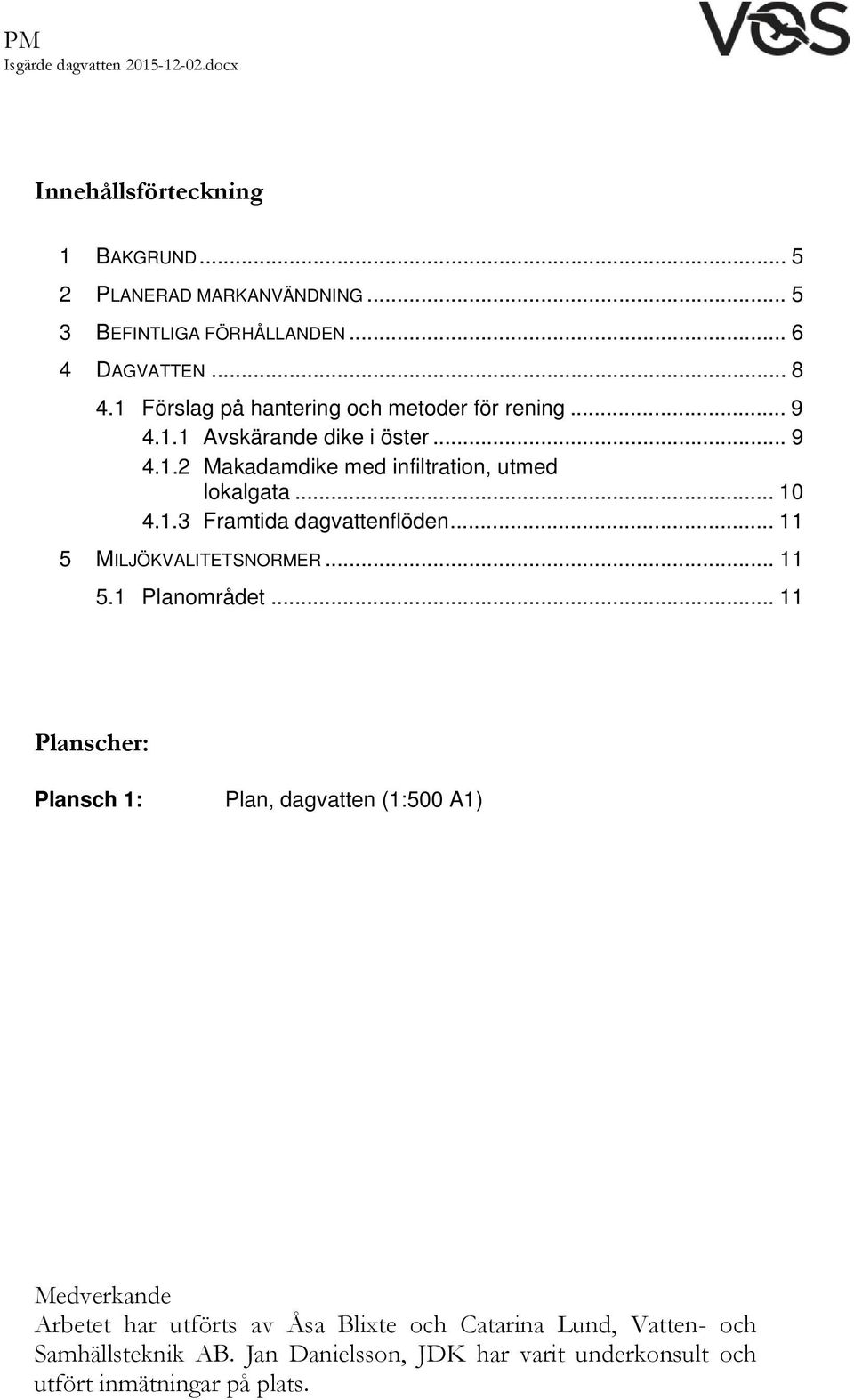 .. 10 4.1.3 Framtida dagvattenflöden... 11 5 MILJÖKVALITETSNORMER... 11 5.1 Planområdet.