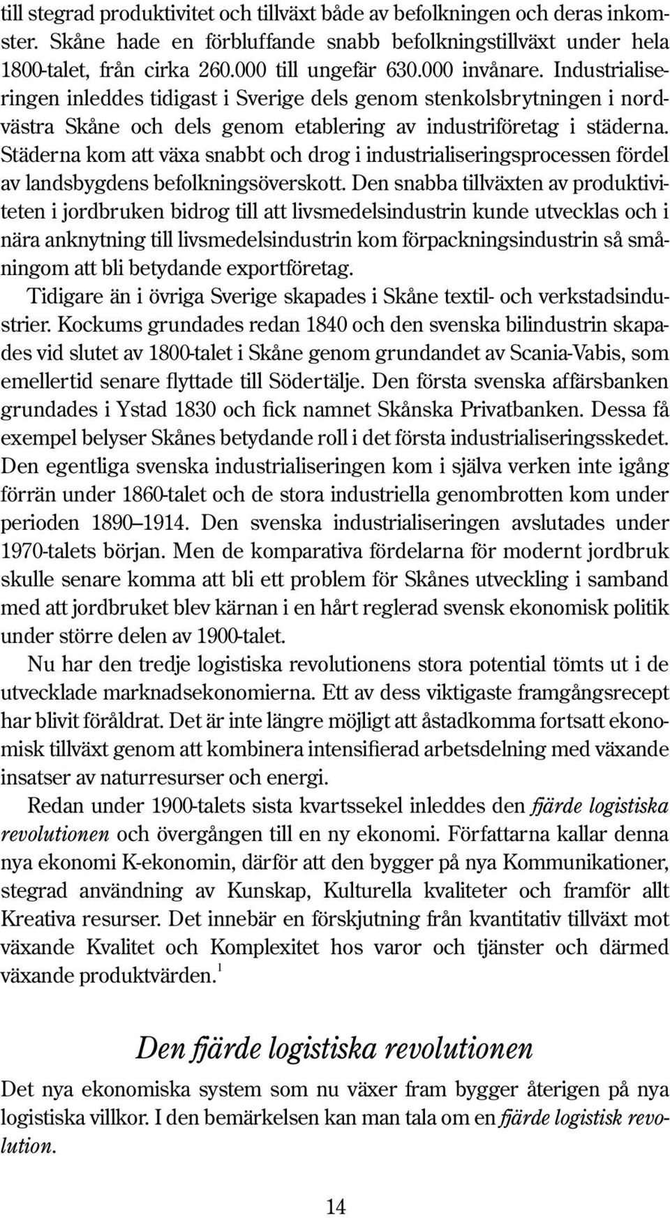 Städerna kom att växa snabbt och drog i industrialiseringsprocessen fördel av landsbygdens befolkningsöverskott.