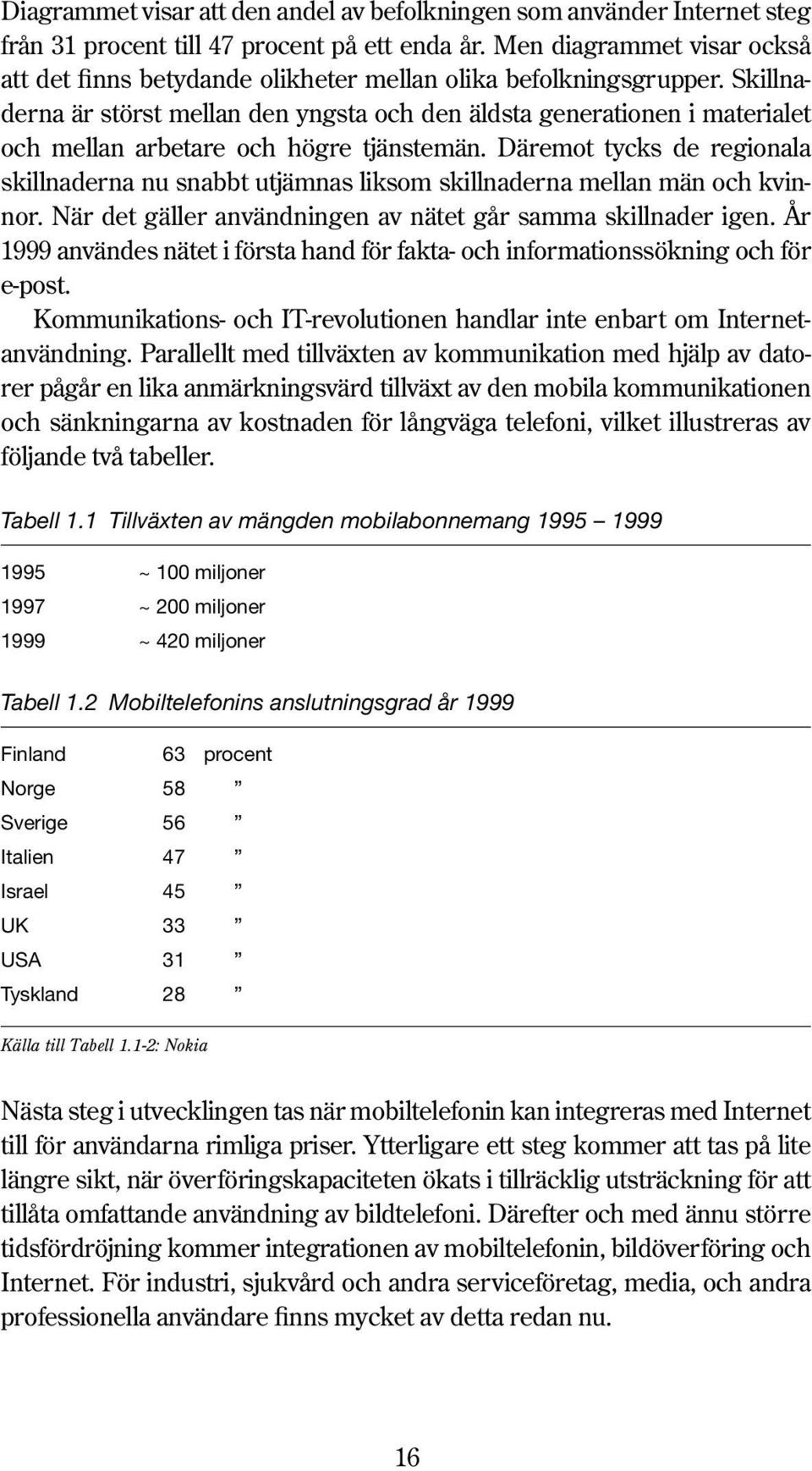 Skillnaderna är störst mellan den yngsta och den äldsta generationen i materialet och mellan arbetare och högre tjänstemän.