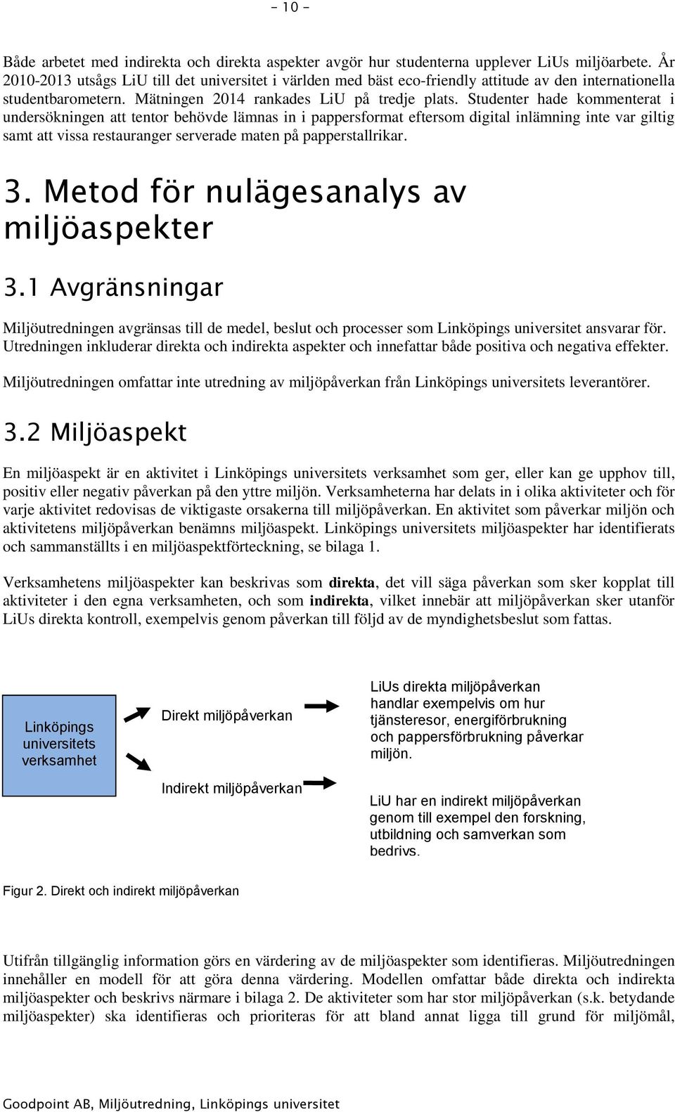 Studenter hade kommenterat i undersökningen att tentor behövde lämnas in i pappersformat eftersom digital inlämning inte var giltig samt att vissa restauranger serverade maten på papperstallrikar. 3.