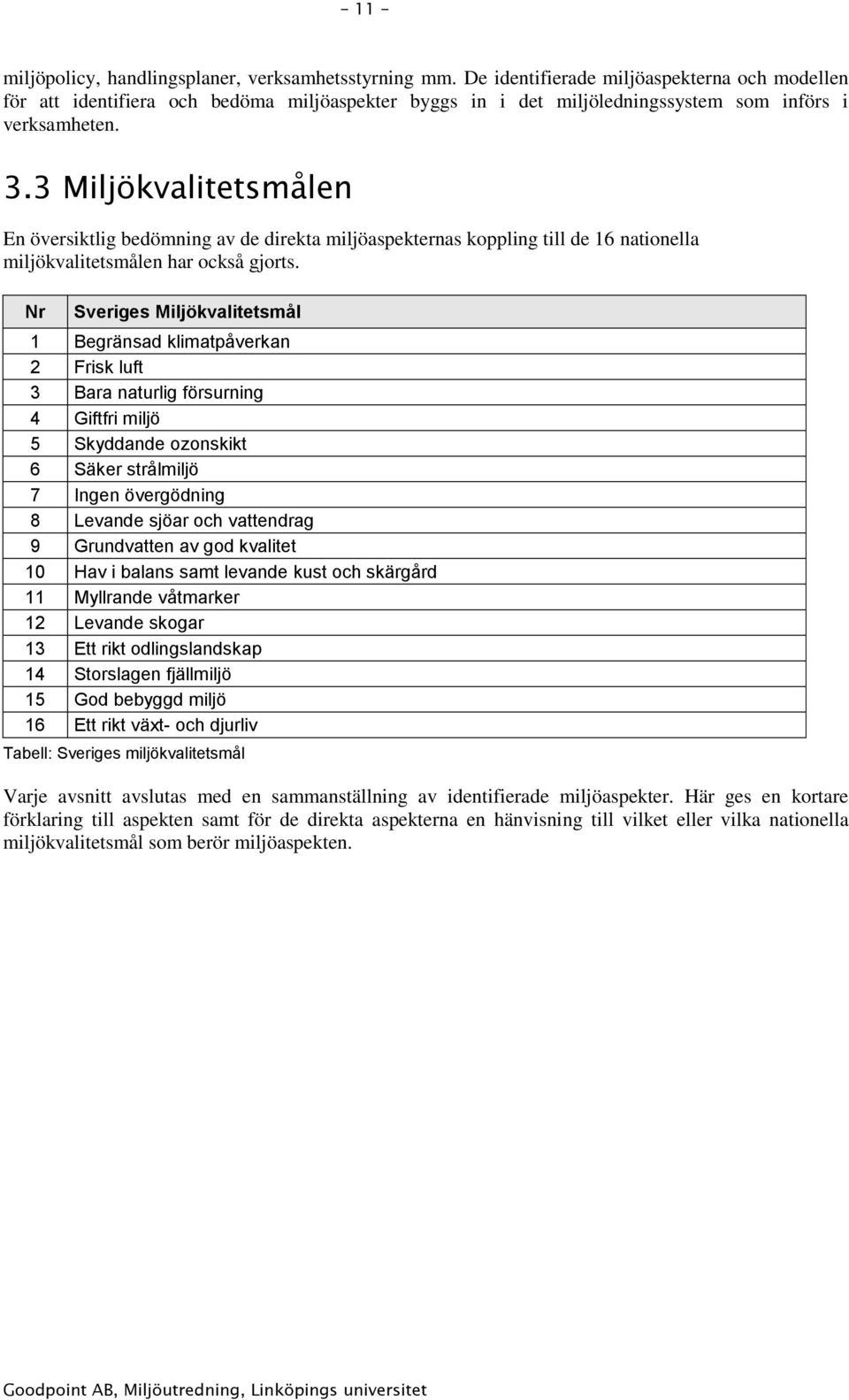 3 Miljökvalitetsmålen En översiktlig bedömning av de direkta miljöaspekternas koppling till de 16 nationella miljökvalitetsmålen har också gjorts.