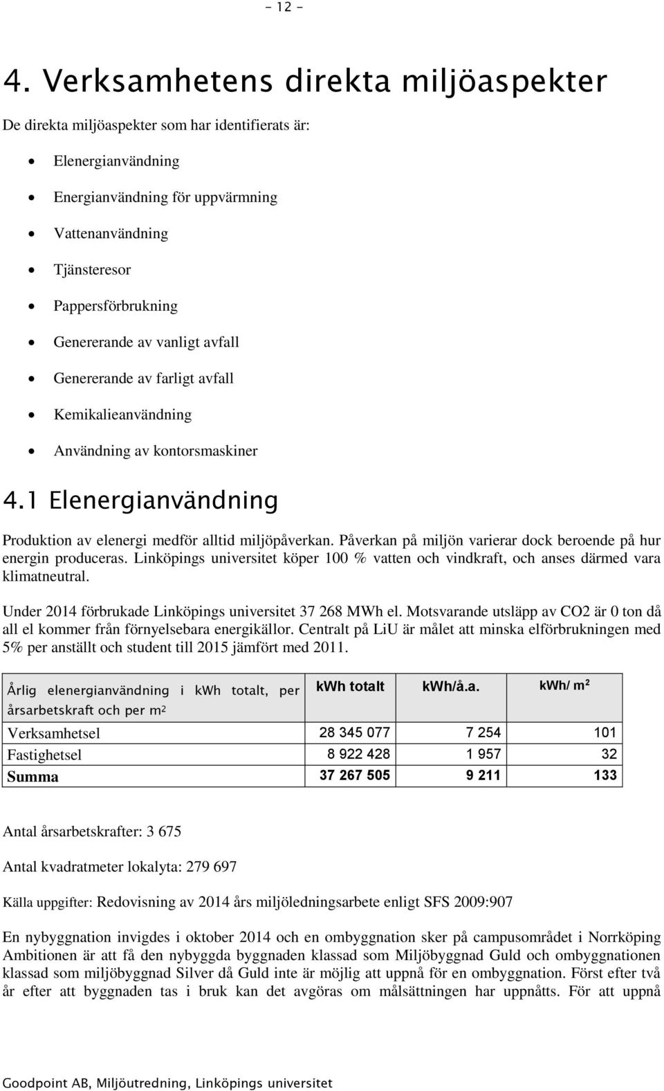 av vanligt avfall Genererande av farligt avfall Kemikalieanvändning Användning av kontorsmaskiner 4.1 Elenergianvändning Produktion av elenergi medför alltid miljöpåverkan.