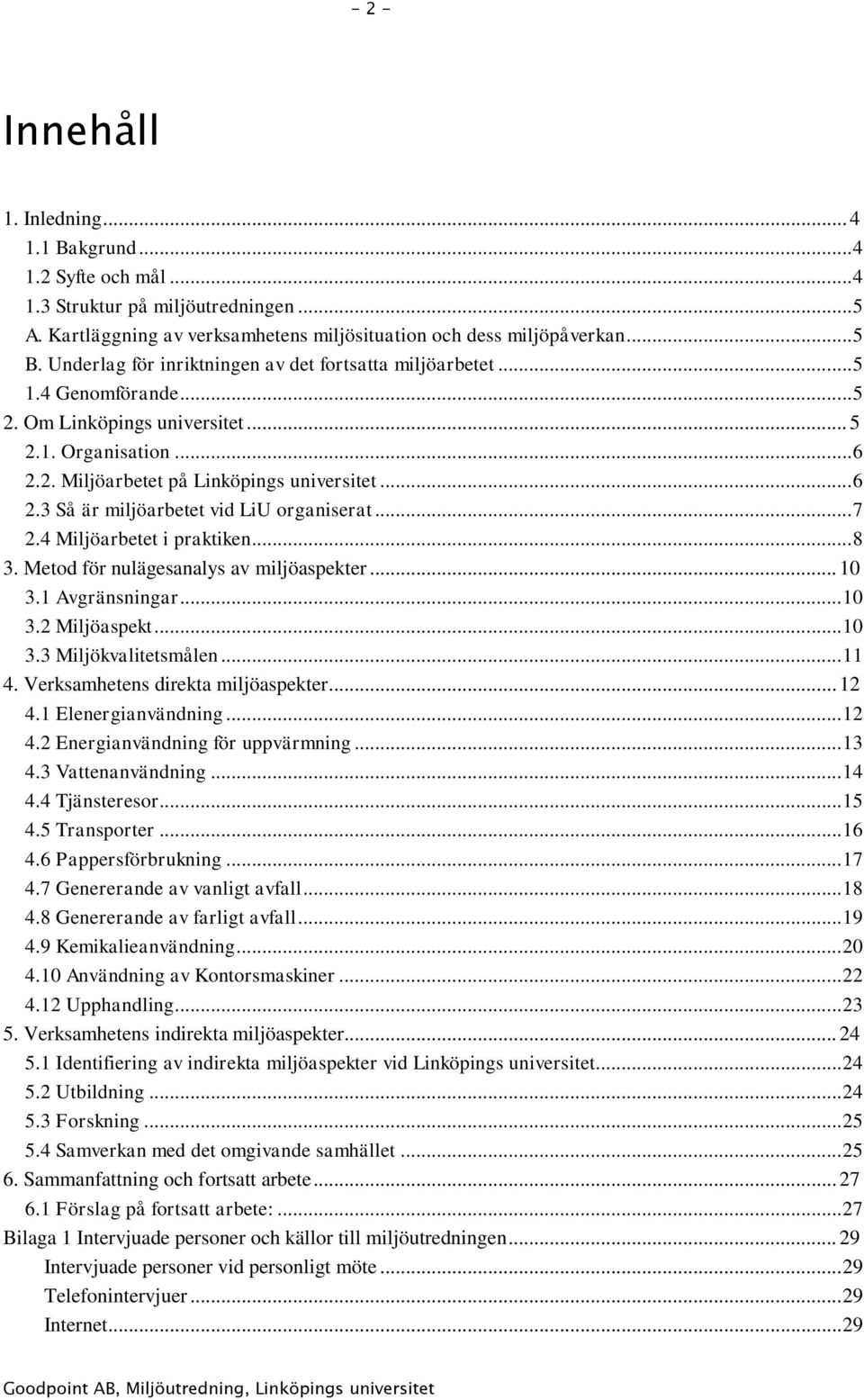 .. 7 2.4 Miljöarbetet i praktiken... 8 3. Metod för nulägesanalys av miljöaspekter... 10 3.1 Avgränsningar... 10 3.2 Miljöaspekt... 10 3.3 Miljökvalitetsmålen... 11 4.