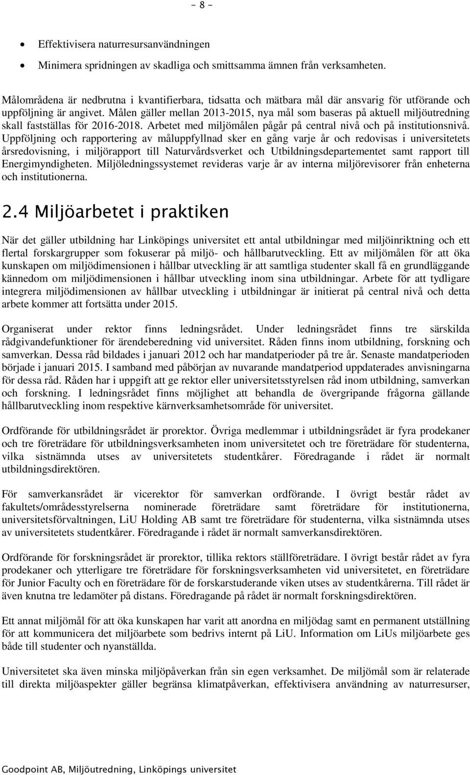 Målen gäller mellan 2013-2015, nya mål som baseras på aktuell miljöutredning skall fastställas för 2016-2018. Arbetet med miljömålen pågår på central nivå och på institutionsnivå.