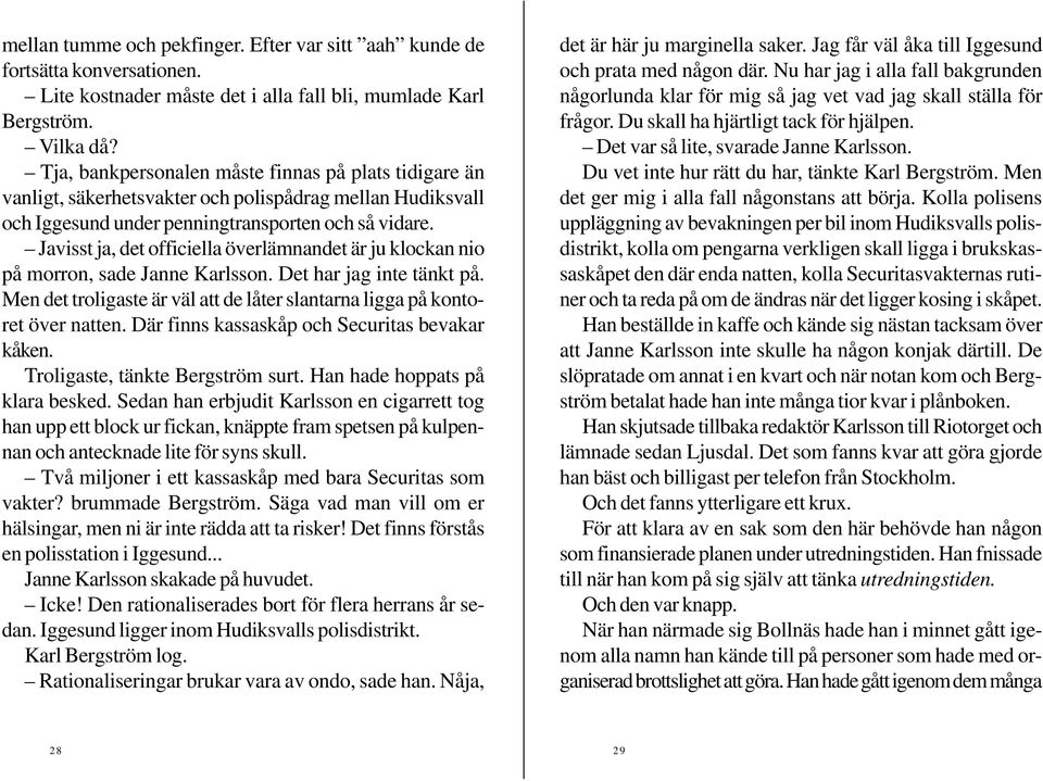 Javisst ja, det officiella överlämnandet är ju klockan nio på morron, sade Janne Karlsson. Det har jag inte tänkt på. Men det troligaste är väl att de låter slantarna ligga på kontoret över natten.