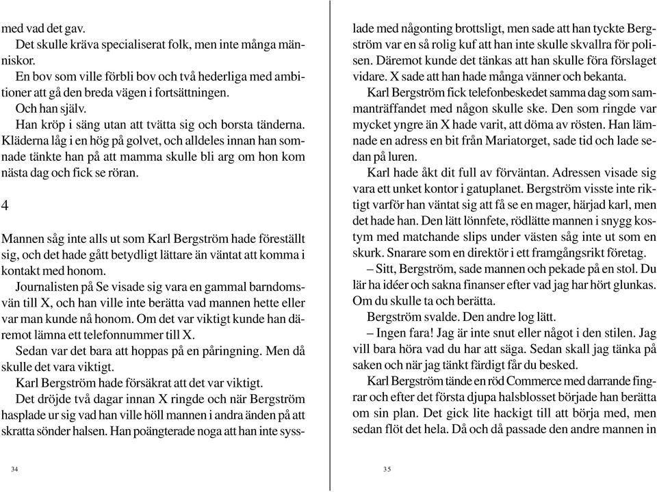 4 Mannen såg inte alls ut som Karl Bergström hade föreställt sig, och det hade gått betydligt lättare än väntat att komma i kontakt med honom.