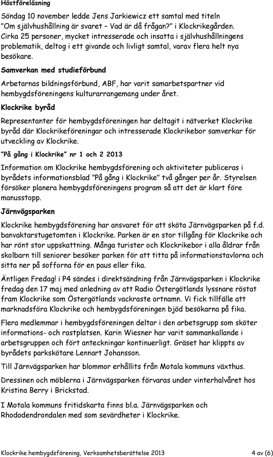 Samverkan med studieförbund Arbetarnas bildningsförbund, ABF, har varit samarbetspartner vid hembygdsföreningens kulturarrangemang under året.