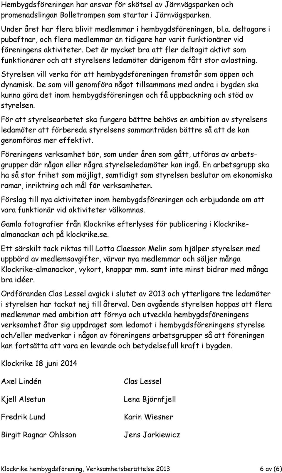 Styrelsen vill verka för att hembygdsföreningen framstår som öppen och dynamisk.