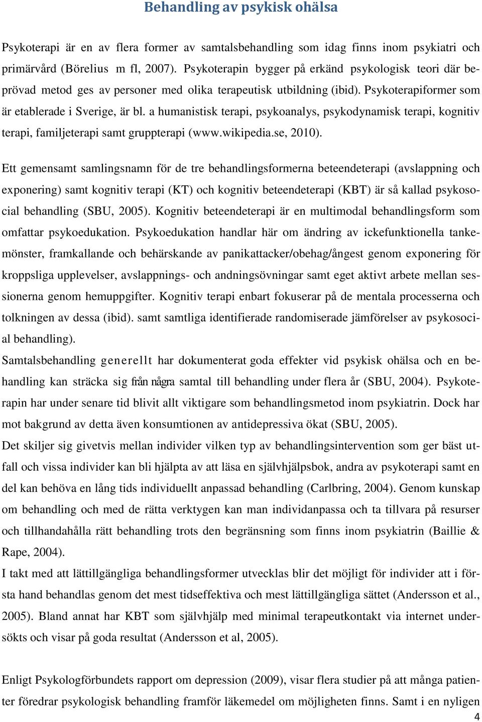 a humanistisk terapi, psykoanalys, psykodynamisk terapi, kognitiv terapi, familjeterapi samt gruppterapi (www.wikipedia.se, 2010).