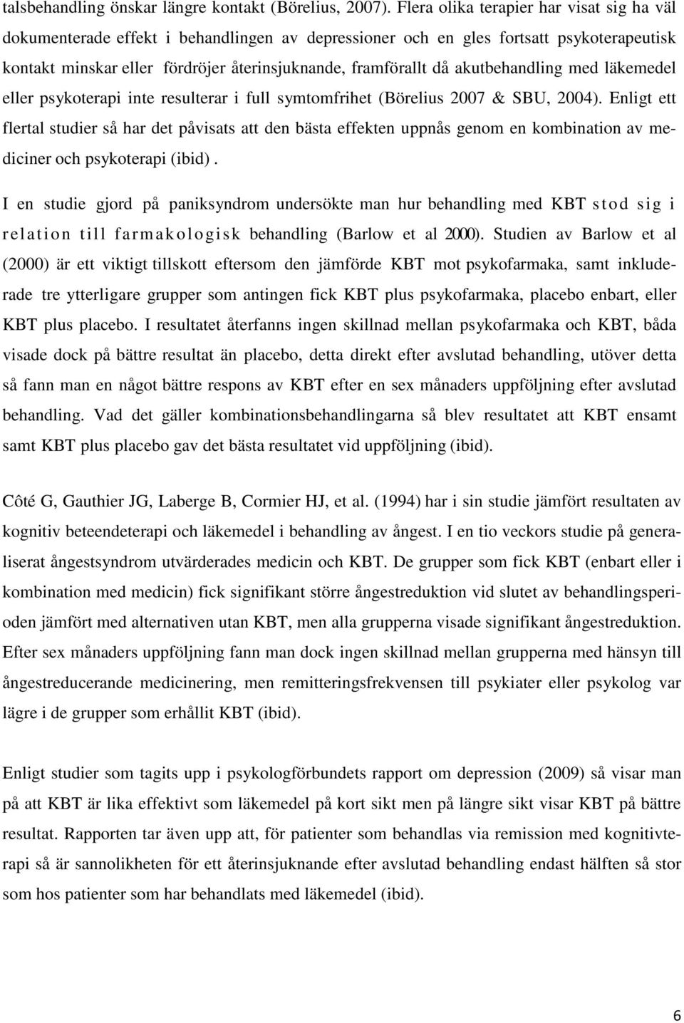 akutbehandling med läkemedel eller psykoterapi inte resulterar i full symtomfrihet (Börelius 2007 & SBU, 2004).