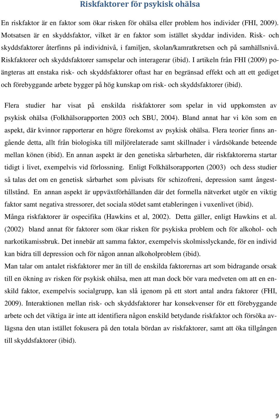 Riskfaktorer och skyddsfaktorer samspelar och interagerar (ibid).