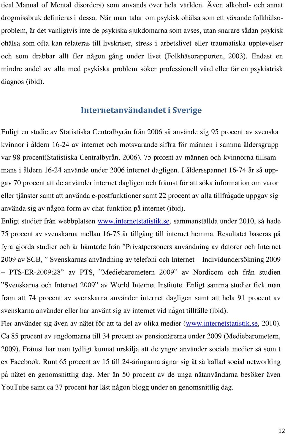 stress i arbetslivet eller traumatiska upplevelser och som drabbar allt fler någon gång under livet (Folkhäsorapporten, 2003).