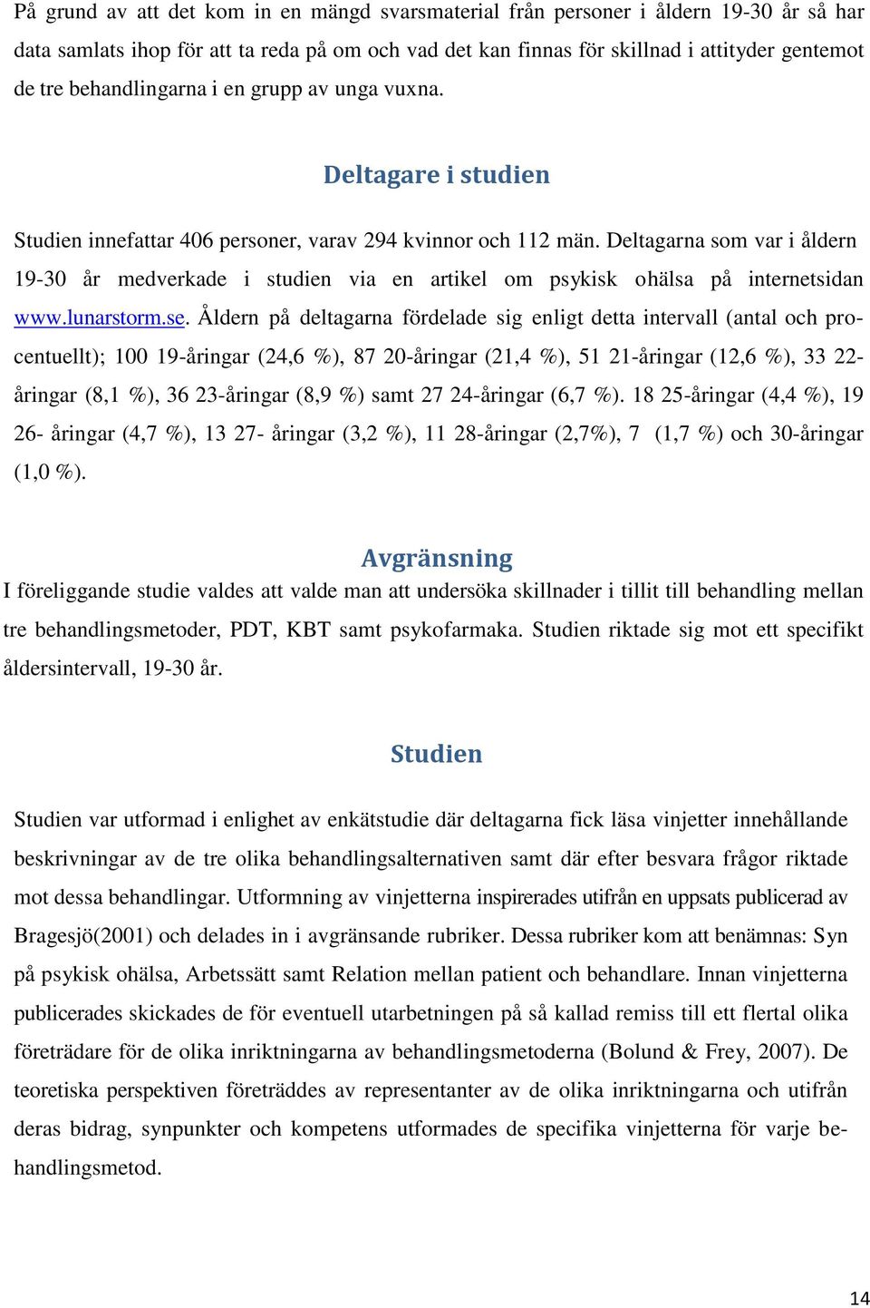 Deltagarna som var i åldern 19-30 år medverkade i studien via en artikel om psykisk ohälsa på internetsidan www.lunarstorm.se.