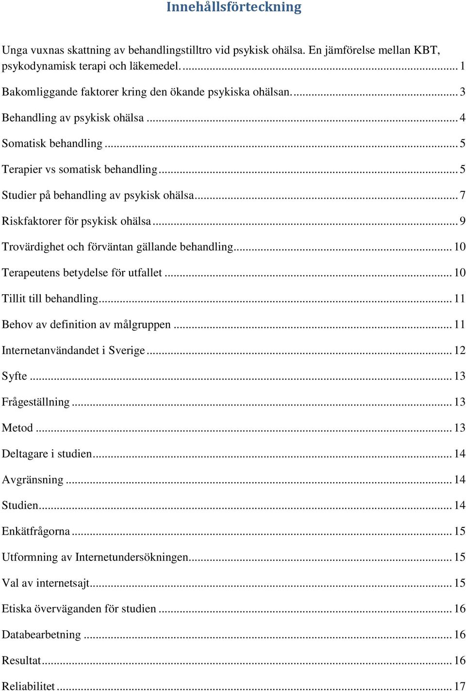 .. 5 Studier på behandling av psykisk ohälsa... 7 Riskfaktorer för psykisk ohälsa... 9 Trovärdighet och förväntan gällande behandling... 10 Terapeutens betydelse för utfallet.