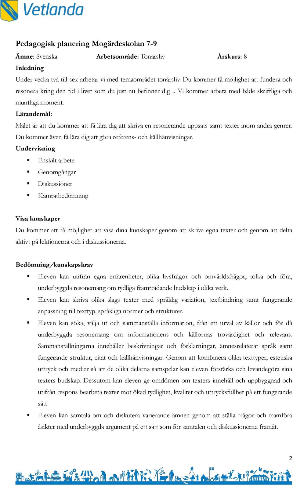 Lärandemål: Målet är att du kommer att få lära dig att skriva en resonerande uppsats samt texter inom andra genrer. Du kommer även få lära dig att göra referens- och källhänvisningar.